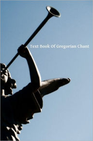 Title: Text Book Of Gregorian Chant, Author: Gregory Sunol O.S.B.