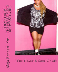 Title: Poems From The Heart Mind Body And Soul: poetry, non-fiction, spiritual, romance, love, poetic, life related, valentines day, christmas, self help, all ages, positive, Author: Aleja Bennett