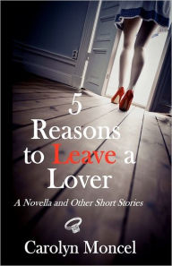 Title: 5 Reasons to Leave a Lover: A Novella and Other Short Stories, Author: Carolyn Moncel