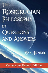 Title: The Rosicrucian Philosophy in Questions and Answers, Author: Max Heindel