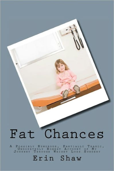 Fat Chances: A Possibly Humorous, Partially Tragic, Undoubtedly Honest Account of My Journey Through Weight Loss Surgery