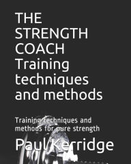 Title: THE STRENGTH COACH Training techniques and methods: Training techniques and methods for pure strength, Author: Paul Kerridge