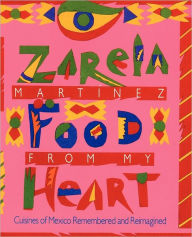 Title: Food from my Heart: Cuisines of Mexico Remembered and Reimagined, Author: Zarela Martinez
