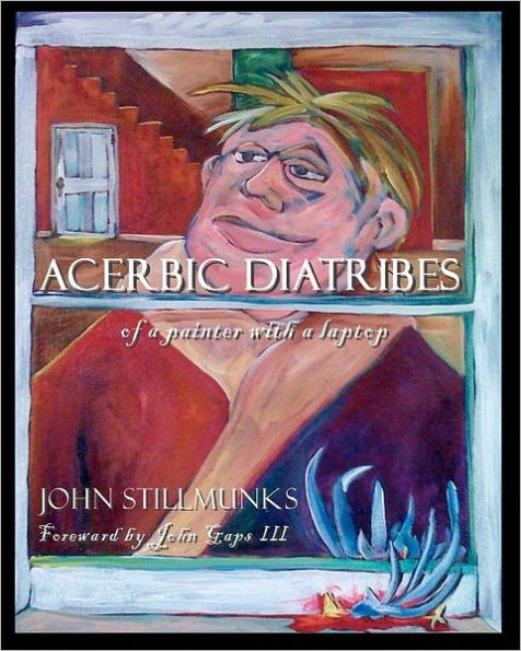 Acerbic Diatribes of a Painter with a Laptop: Selected Writings and Paintings