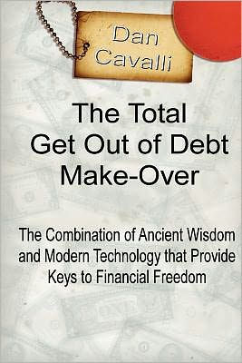 The Total Get Out of Debt Make-Over: The Combination of Ancient Wisdom and Modern Technology that Provides Financial Freedom