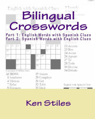 Title: Bilingual Crosswords: Part 1: English Words with Spanish Clues and Part 2: Spanish Words with English Clues, Author: Ken Stiles
