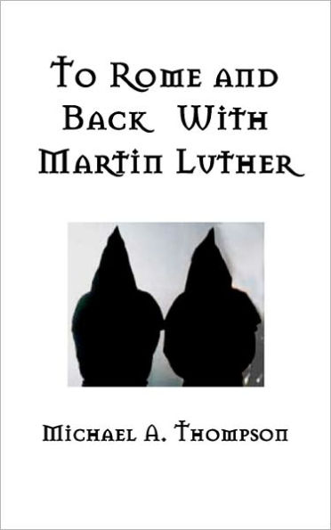 To Rome and Back With Martin Luther: The Pilgrimage That Would Ultimately Lead to the Protestant Reformation