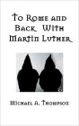 To Rome and Back With Martin Luther: The Pilgrimage That Would Ultimately Lead to the Protestant Reformation