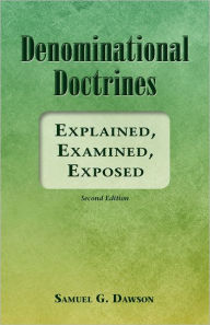 Title: Denominational Doctrines: Explained, Examined, Exposed, Author: Samuel G. Dawson