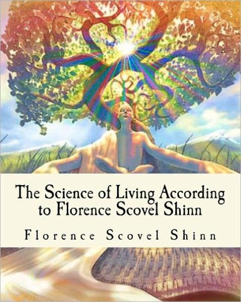 The Science of Living According to Florence Scovel Shinn: Illustrated Edition