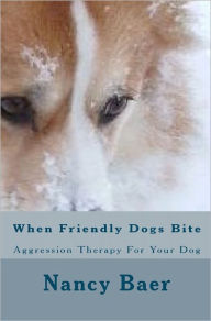 Title: When Friendly Dogs Bite: Aggression Therop For Your Dog, Author: Nancy Baer