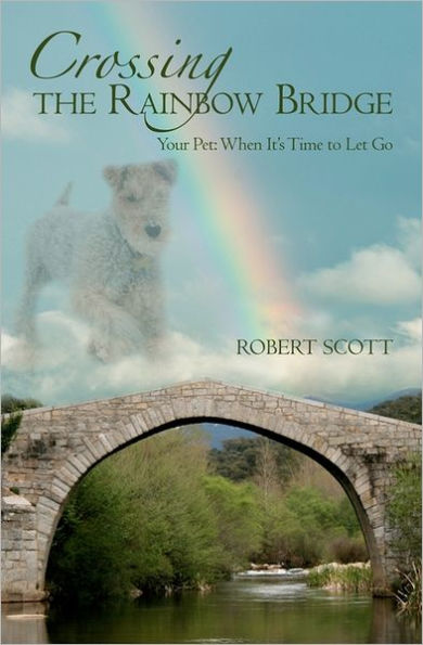 Crossing the Rainbow Bridge: Your Pet: When It's Time to Let Go