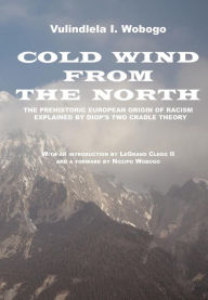 Title: Cold Wind From the North: The Pre-historic European Origin of Racism, Explained by Diop's Two Cradle Theory, Author: Vulindlela I Wobogo