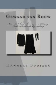 Title: Gewaad van Rouw: An Autobiography of an Extreme Calvinistic Upbringing, Author: Hanneke Budianu