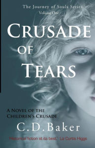 Title: Crusade of Tears: A Novel of the Children's Crusade, Author: C. D. Baker