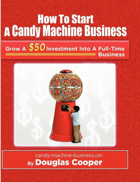 How To Start A Candy Machine Business: Grow a $50 Investment Into A Million Dollar Business