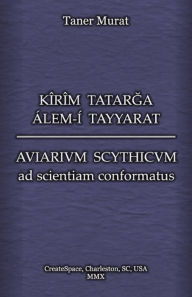Title: KÃ®rÃ®m Tatarga Ãlem-Ã­ Tayyarat - Aviarium Scythicum ad scientiam Conformatus, Author: Taner Murat