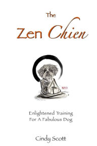Title: The Zen Chien: Enlightened Training For A Fabulous Dog, Author: Cindy Scott