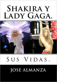 Title: Shakira y Lady Gaga.: Sus Vidas., Author: Jose Almanza