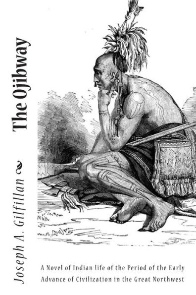 The Ojibway: A Novel of Indian life of the Period of the Early Advance of Civilization in the Great Northwest