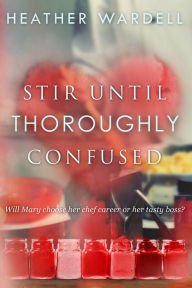 Title: Stir until Thoroughly Confused (Toronto Series #4), Author: Heather Wardell