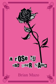 Title: A Rose by Any Other Name: An Alphabet of Tales About a Man & a Woman, Author: Brian Mazo