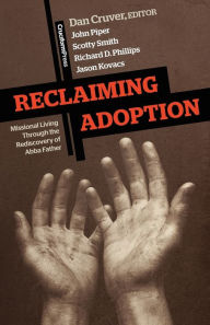 Title: Reclaiming Adoption: Missional Living through the Rediscovery of Abba Father, Author: Dan Cruver