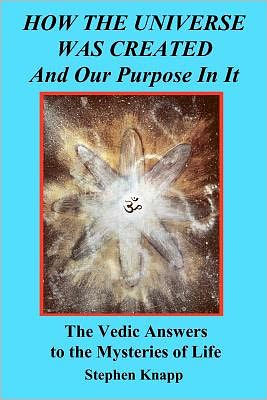 How the Universe was Created and Our Purpose In It: The Vedic Answers to the Mysteries of Life