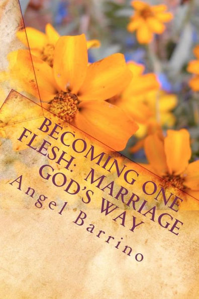 Becoming One Flesh: Marriage God's Way: An Outline and Guide