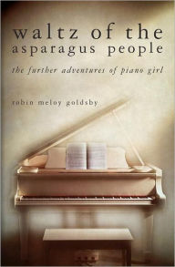 Title: Waltz of the Asparagus People: The Further Adventures of Piano Girl, Author: Robin Meloy Goldsby