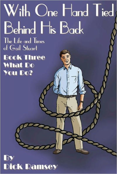 With One Hand Tied Behind His Back: The Life and Times of Gail Stuart: Book Three: What Do You Do?