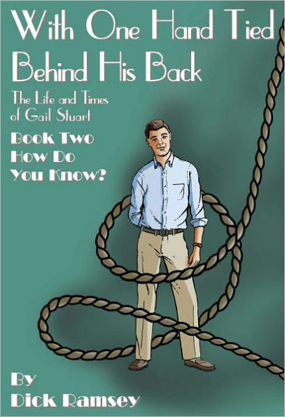 With One Hand Tied Behind His Back: The Life and Times of Gail Stuart: Book Two: How Do You Know?