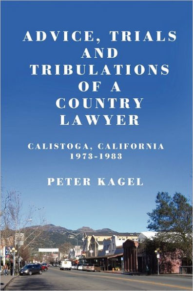 Advice, Trials, and Tribulations of a Country Lawyer: Calistoga California 1973-1983