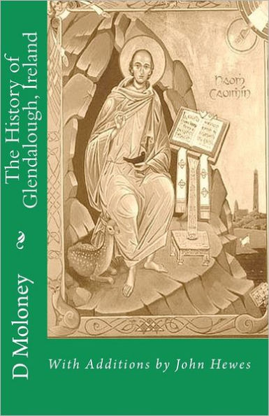 The History of Glendalough, Ireland: With Additions by John Hewes