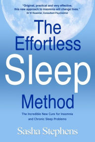Title: The Effortless Sleep Method: The Incredible New Cure for Insomnia and Chronic Sleep Problems, Author: Sasha Stephens
