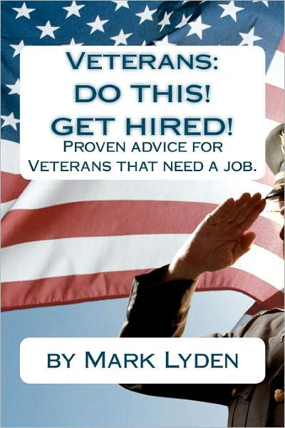 Veterans: DO THIS! GET HIRED!: Proven Advice For VeteransThat Need A ...