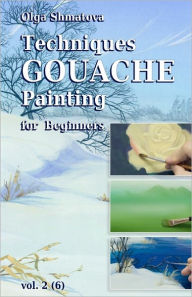 Title: Techniques Gouache Painting for Beginners vol.2: secrets of professional artist, Author: Olga Shmatova