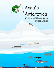 Title: Anna's Antarctica: A Combat-Fishing(TM) Book, Author: Bryce L Meyer