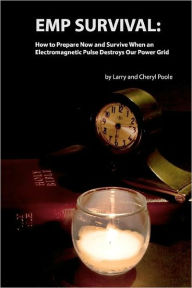 Title: EMP Survival: : How to Prepare Now and Survive, When an Electromagnetic Pulse Destroys Our Power Grid, Author: Larry Poole