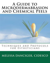 Title: A Guide to Microdermabrasion and Chemical Peels: Techniques and Protocols for Estheticians, Author: Melissa Danciger Cidesco
