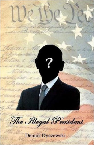 The Illegal President: A totally fictional story. Any resemblance to any person(s) alive or dead is purely coincidental and has nothing to do with the current President.