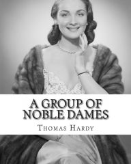 Title: A Group of Noble Dames, Author: Thomas Hardy