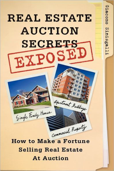 Real Estate Auction Secrets Exposed: How To Make A Fortune Selling at