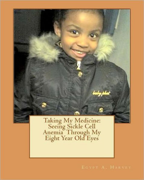 Taking My Medicine: Seeing Sickle Cell Anemia Through My Eight Year Old Eyes: One Child's Perspective