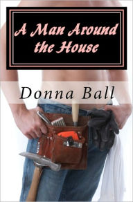 Title: A Man Around the House, Author: Donna Ball