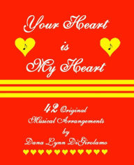 Title: Your Heart is My Heart: 42 Musical Arrangements by Dana Lynn DiGirolamo, Author: Dana Lynn Digirolamo