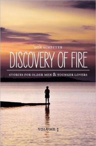 Title: Discovery of Fire: Stories for Older Men & Younger Lovers, Author: Don Schecter