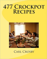 Title: 477 Crockpot Recipes, Author: Carl Crosby