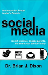 Title: The Innovative School Leaders Guide to Social Media: recruit students, engage parents, and share your school's story, Author: Brian J Dixon