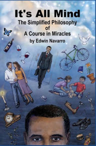 Title: It's All Mind: The Simplified Philosophy of A Course in Miracles, Author: Edwin Navarro